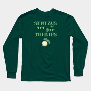 Sundays Are For Turnips Long Sleeve T-Shirt